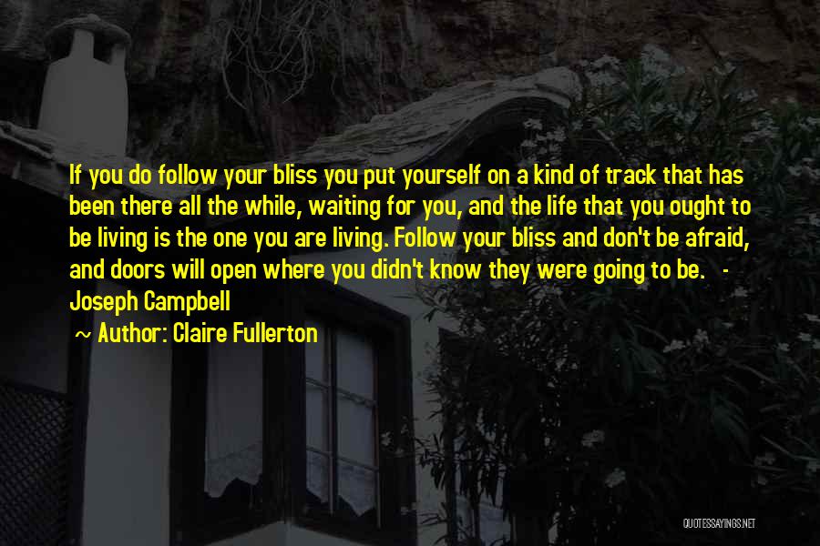 Claire Fullerton Quotes: If You Do Follow Your Bliss You Put Yourself On A Kind Of Track That Has Been There All The