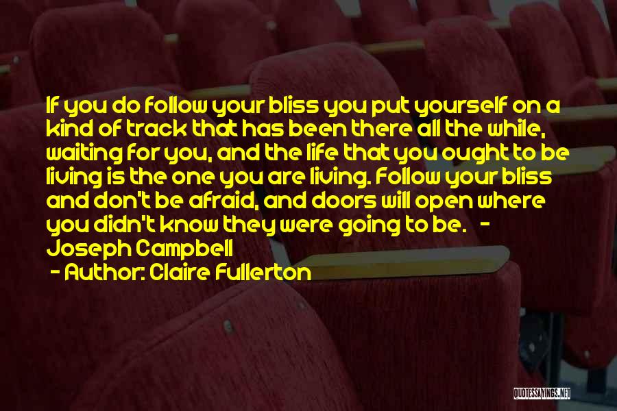 Claire Fullerton Quotes: If You Do Follow Your Bliss You Put Yourself On A Kind Of Track That Has Been There All The