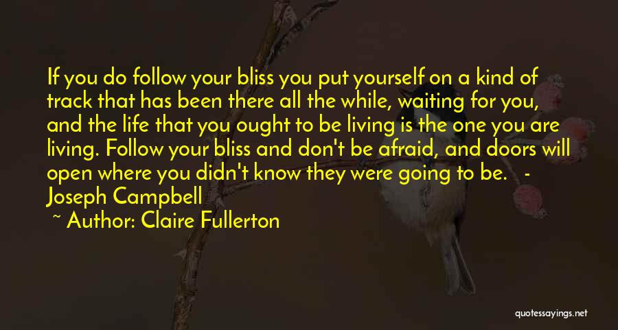 Claire Fullerton Quotes: If You Do Follow Your Bliss You Put Yourself On A Kind Of Track That Has Been There All The