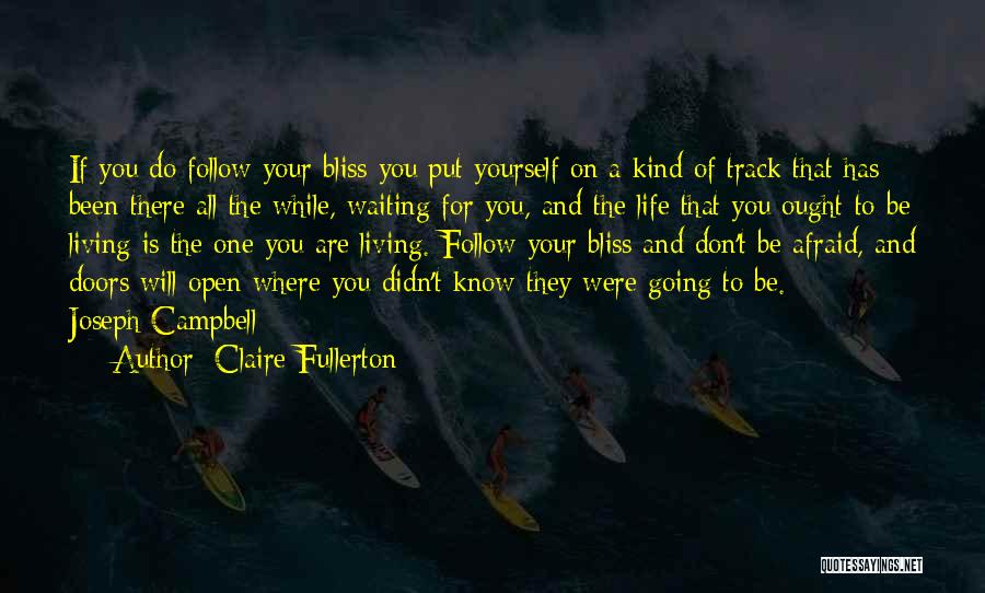 Claire Fullerton Quotes: If You Do Follow Your Bliss You Put Yourself On A Kind Of Track That Has Been There All The