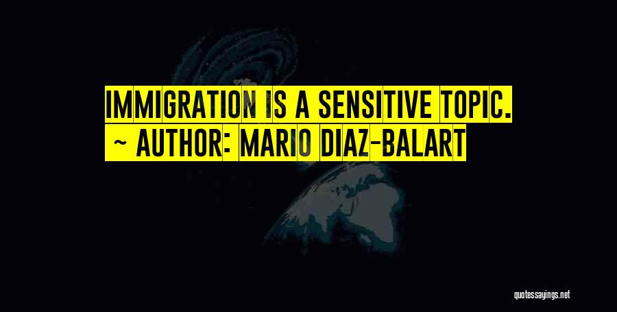 Mario Diaz-Balart Quotes: Immigration Is A Sensitive Topic.