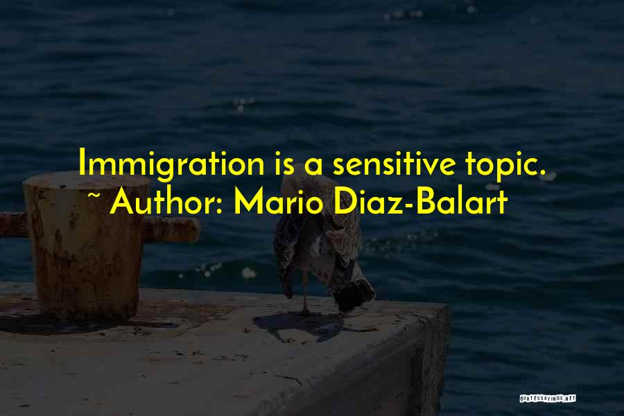 Mario Diaz-Balart Quotes: Immigration Is A Sensitive Topic.