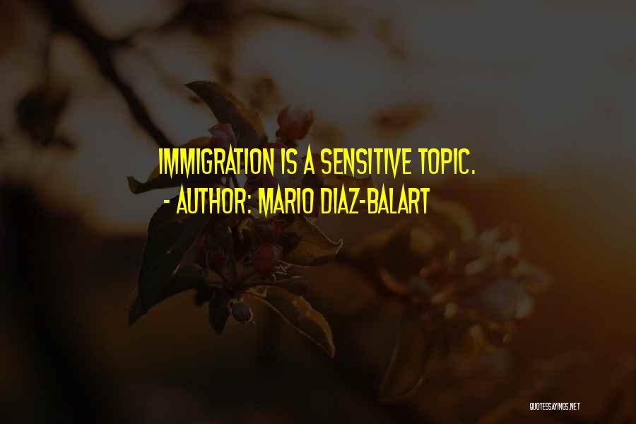 Mario Diaz-Balart Quotes: Immigration Is A Sensitive Topic.