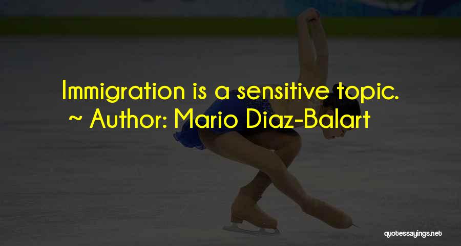 Mario Diaz-Balart Quotes: Immigration Is A Sensitive Topic.