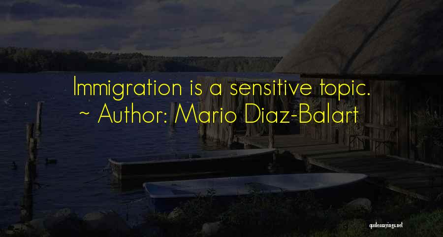 Mario Diaz-Balart Quotes: Immigration Is A Sensitive Topic.