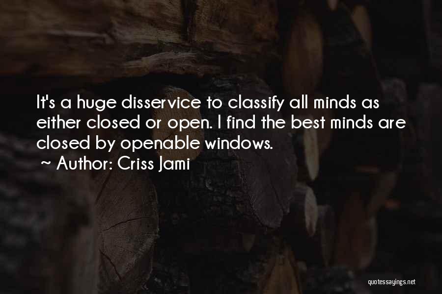 Criss Jami Quotes: It's A Huge Disservice To Classify All Minds As Either Closed Or Open. I Find The Best Minds Are Closed
