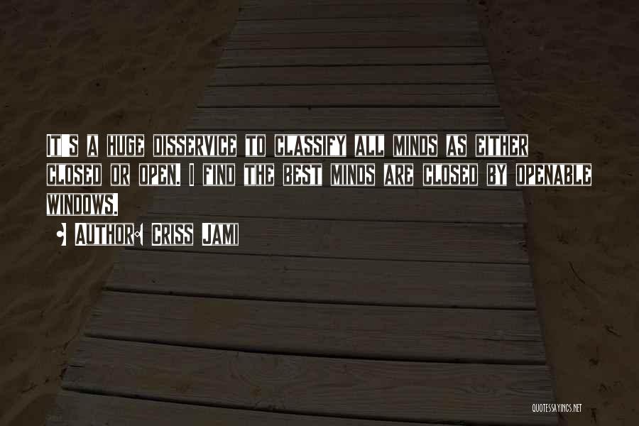 Criss Jami Quotes: It's A Huge Disservice To Classify All Minds As Either Closed Or Open. I Find The Best Minds Are Closed