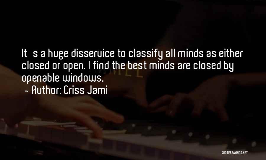 Criss Jami Quotes: It's A Huge Disservice To Classify All Minds As Either Closed Or Open. I Find The Best Minds Are Closed