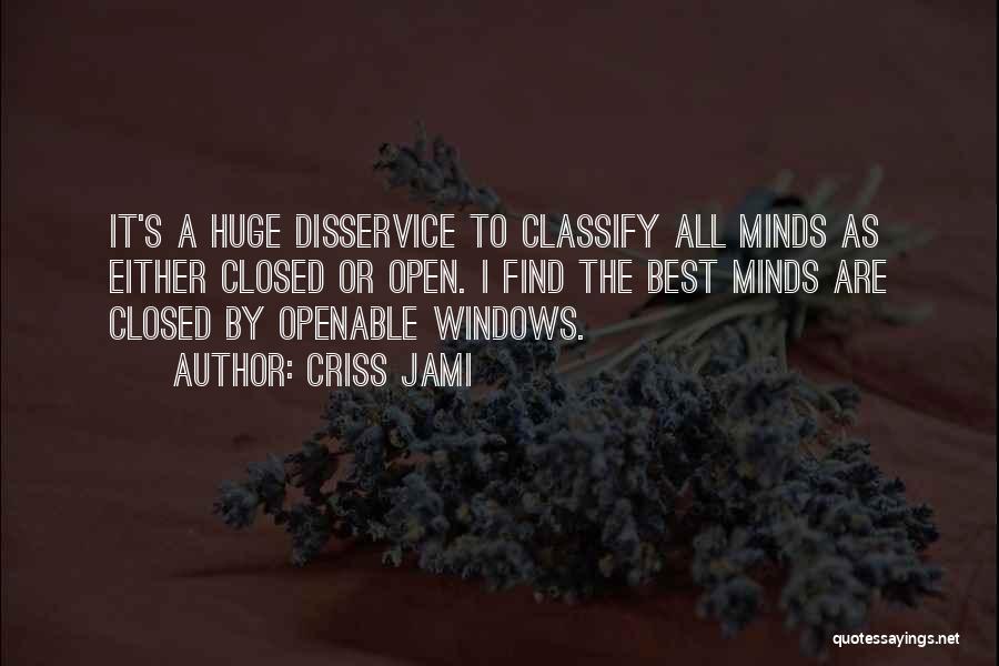 Criss Jami Quotes: It's A Huge Disservice To Classify All Minds As Either Closed Or Open. I Find The Best Minds Are Closed