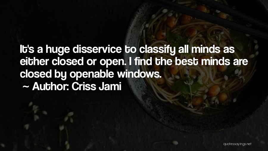 Criss Jami Quotes: It's A Huge Disservice To Classify All Minds As Either Closed Or Open. I Find The Best Minds Are Closed