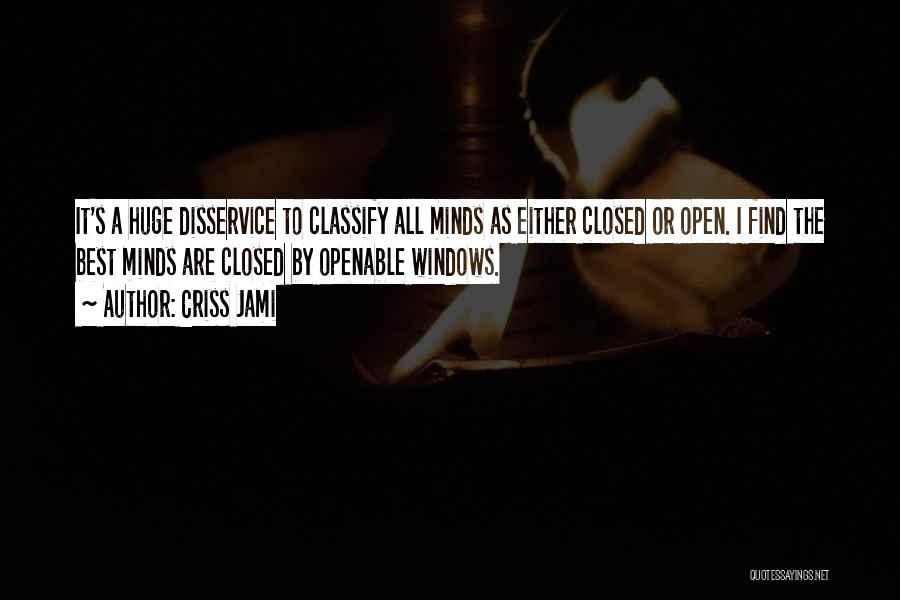 Criss Jami Quotes: It's A Huge Disservice To Classify All Minds As Either Closed Or Open. I Find The Best Minds Are Closed