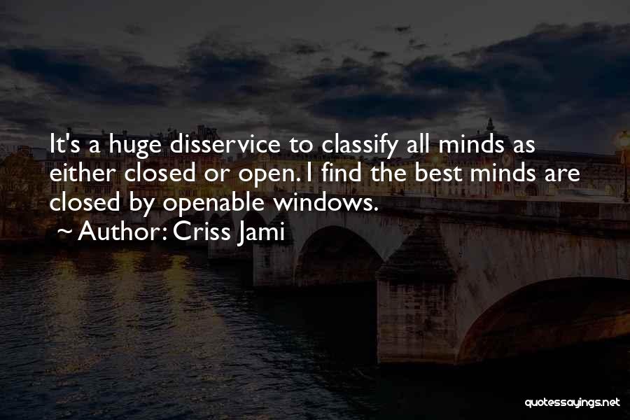 Criss Jami Quotes: It's A Huge Disservice To Classify All Minds As Either Closed Or Open. I Find The Best Minds Are Closed
