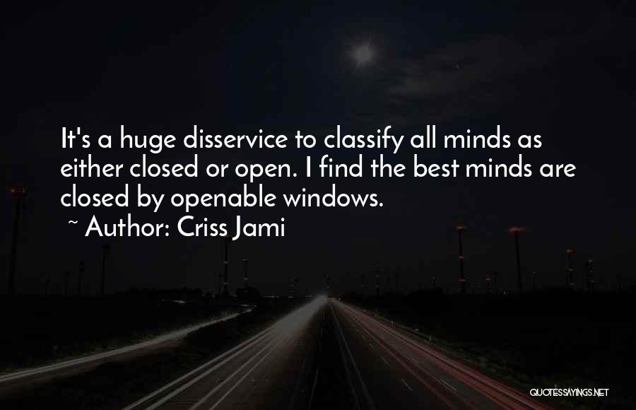 Criss Jami Quotes: It's A Huge Disservice To Classify All Minds As Either Closed Or Open. I Find The Best Minds Are Closed