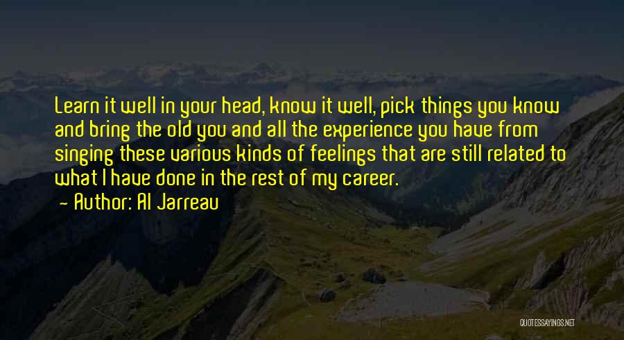 Al Jarreau Quotes: Learn It Well In Your Head, Know It Well, Pick Things You Know And Bring The Old You And All