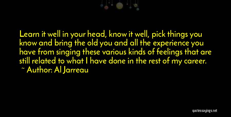 Al Jarreau Quotes: Learn It Well In Your Head, Know It Well, Pick Things You Know And Bring The Old You And All