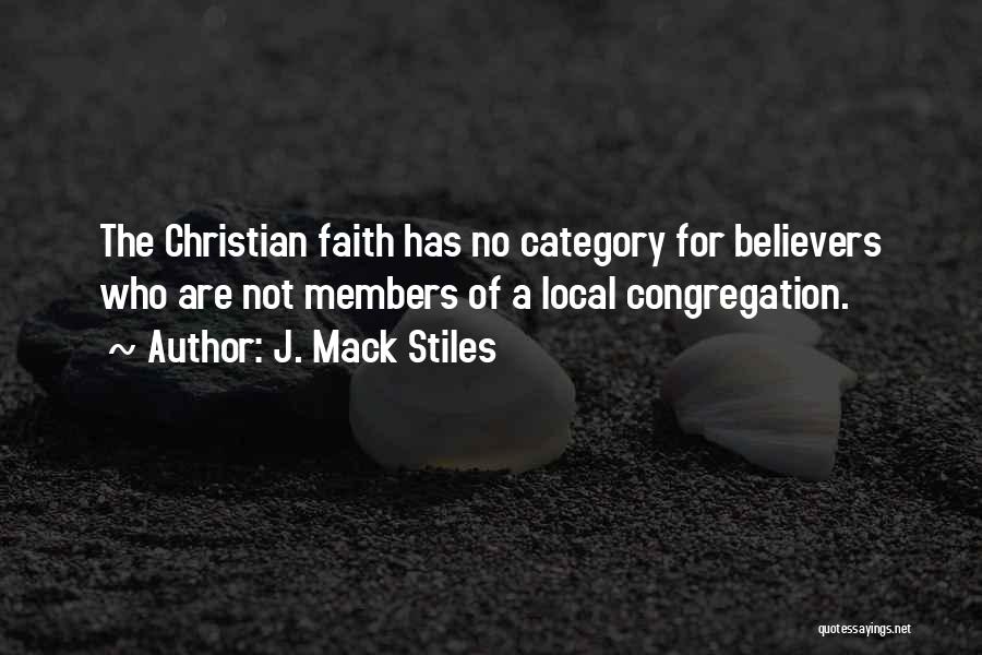 J. Mack Stiles Quotes: The Christian Faith Has No Category For Believers Who Are Not Members Of A Local Congregation.