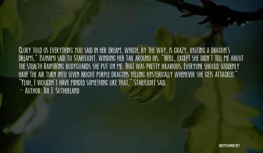 Tui T. Sutherland Quotes: Glory Told Us Everything You Said In Her Dream, Which, By The Way, Is Crazy, Visiting A Dragon's Dreams, Tsunami