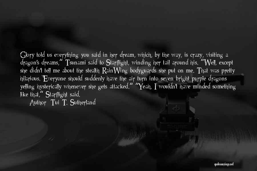 Tui T. Sutherland Quotes: Glory Told Us Everything You Said In Her Dream, Which, By The Way, Is Crazy, Visiting A Dragon's Dreams, Tsunami