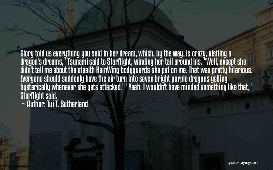 Tui T. Sutherland Quotes: Glory Told Us Everything You Said In Her Dream, Which, By The Way, Is Crazy, Visiting A Dragon's Dreams, Tsunami