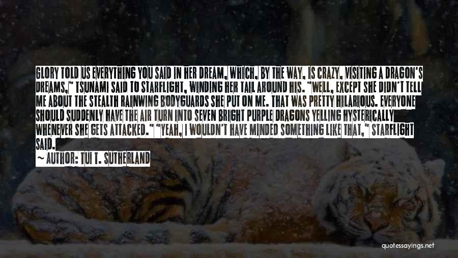 Tui T. Sutherland Quotes: Glory Told Us Everything You Said In Her Dream, Which, By The Way, Is Crazy, Visiting A Dragon's Dreams, Tsunami