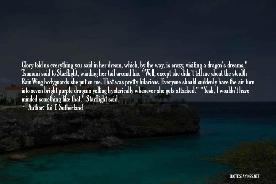 Tui T. Sutherland Quotes: Glory Told Us Everything You Said In Her Dream, Which, By The Way, Is Crazy, Visiting A Dragon's Dreams, Tsunami