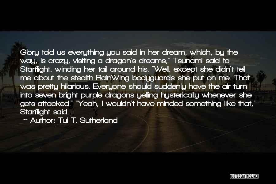 Tui T. Sutherland Quotes: Glory Told Us Everything You Said In Her Dream, Which, By The Way, Is Crazy, Visiting A Dragon's Dreams, Tsunami