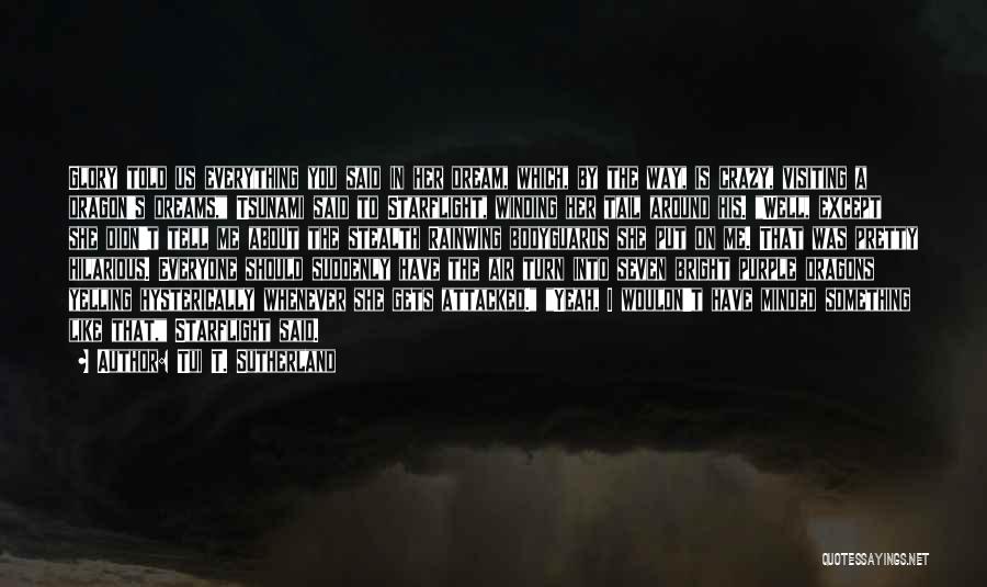 Tui T. Sutherland Quotes: Glory Told Us Everything You Said In Her Dream, Which, By The Way, Is Crazy, Visiting A Dragon's Dreams, Tsunami