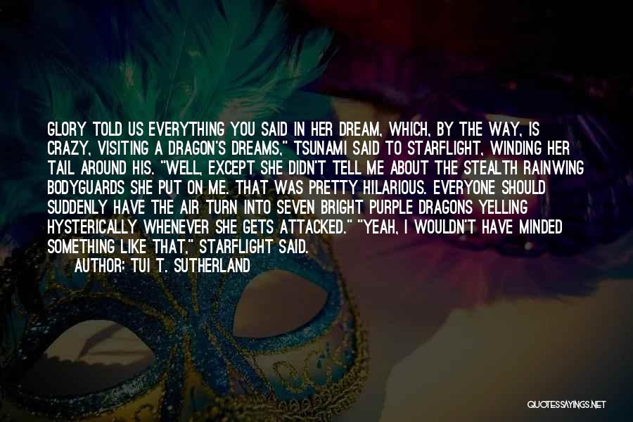 Tui T. Sutherland Quotes: Glory Told Us Everything You Said In Her Dream, Which, By The Way, Is Crazy, Visiting A Dragon's Dreams, Tsunami