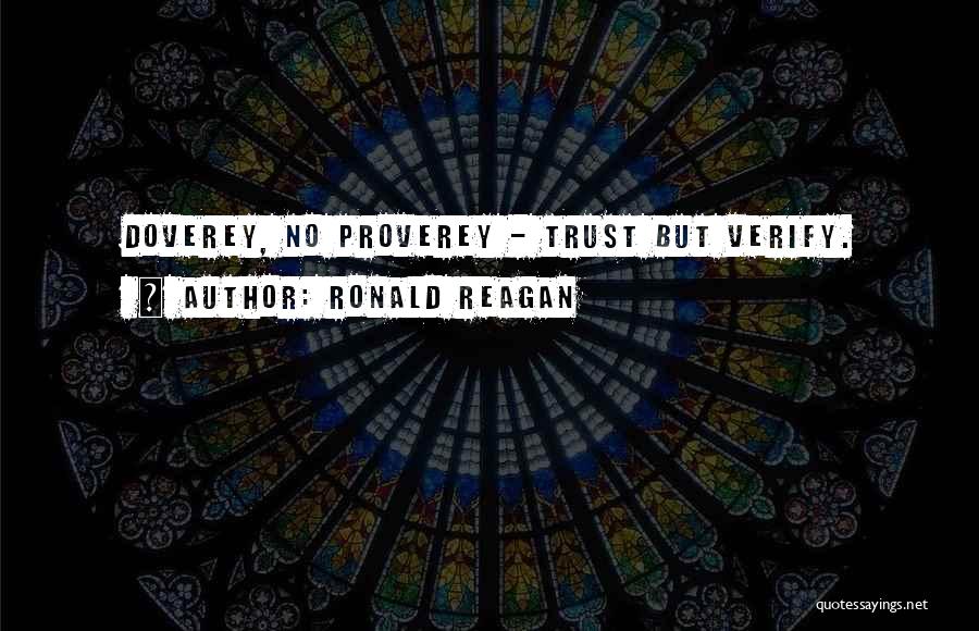 Ronald Reagan Quotes: Doverey, No Proverey - Trust But Verify.