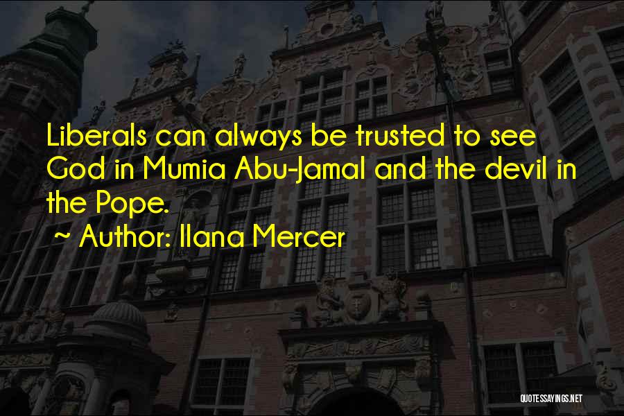 Ilana Mercer Quotes: Liberals Can Always Be Trusted To See God In Mumia Abu-jamal And The Devil In The Pope.