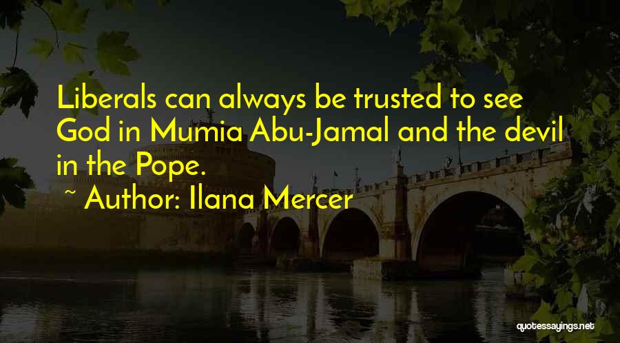 Ilana Mercer Quotes: Liberals Can Always Be Trusted To See God In Mumia Abu-jamal And The Devil In The Pope.