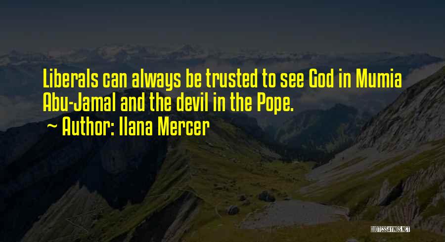 Ilana Mercer Quotes: Liberals Can Always Be Trusted To See God In Mumia Abu-jamal And The Devil In The Pope.