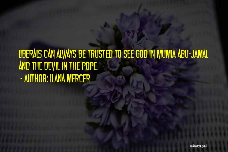 Ilana Mercer Quotes: Liberals Can Always Be Trusted To See God In Mumia Abu-jamal And The Devil In The Pope.