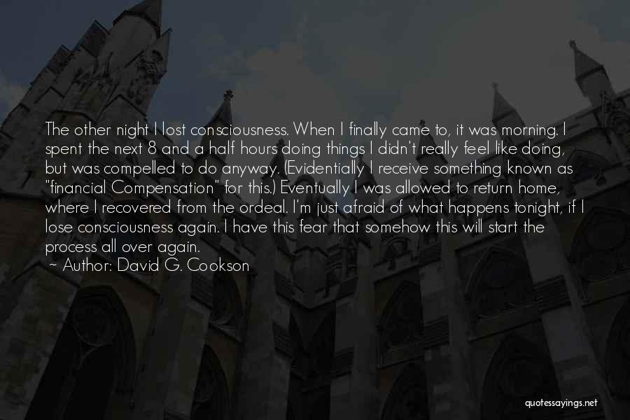 David G. Cookson Quotes: The Other Night I Lost Consciousness. When I Finally Came To, It Was Morning. I Spent The Next 8 And
