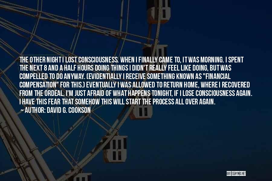 David G. Cookson Quotes: The Other Night I Lost Consciousness. When I Finally Came To, It Was Morning. I Spent The Next 8 And