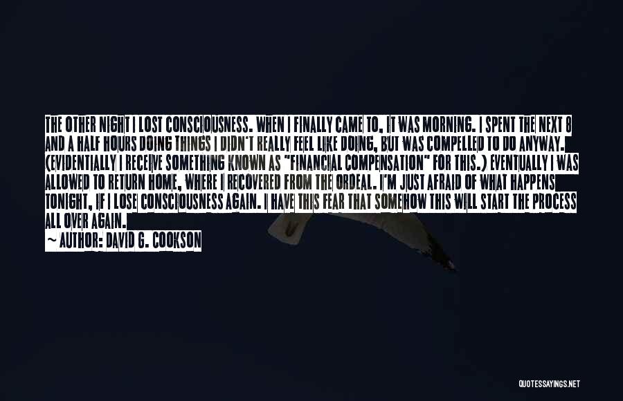 David G. Cookson Quotes: The Other Night I Lost Consciousness. When I Finally Came To, It Was Morning. I Spent The Next 8 And