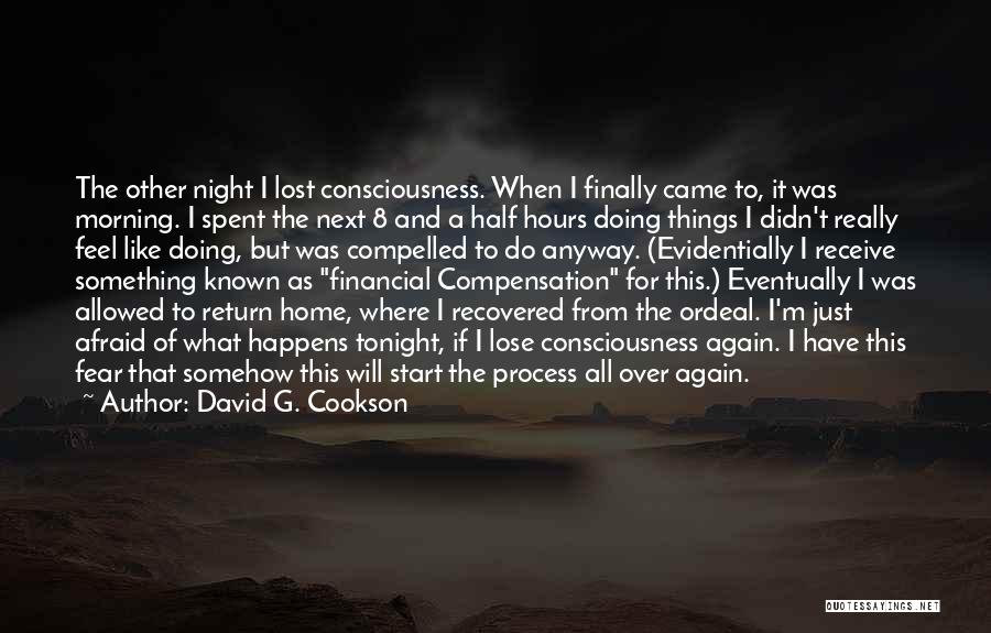 David G. Cookson Quotes: The Other Night I Lost Consciousness. When I Finally Came To, It Was Morning. I Spent The Next 8 And