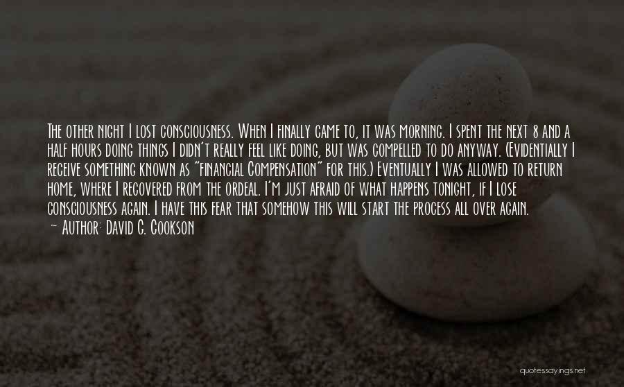 David G. Cookson Quotes: The Other Night I Lost Consciousness. When I Finally Came To, It Was Morning. I Spent The Next 8 And