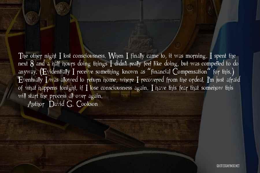 David G. Cookson Quotes: The Other Night I Lost Consciousness. When I Finally Came To, It Was Morning. I Spent The Next 8 And