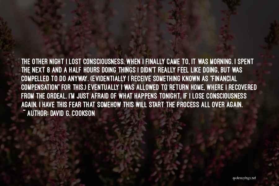 David G. Cookson Quotes: The Other Night I Lost Consciousness. When I Finally Came To, It Was Morning. I Spent The Next 8 And