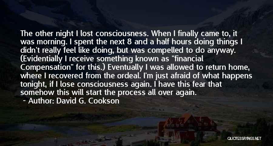 David G. Cookson Quotes: The Other Night I Lost Consciousness. When I Finally Came To, It Was Morning. I Spent The Next 8 And