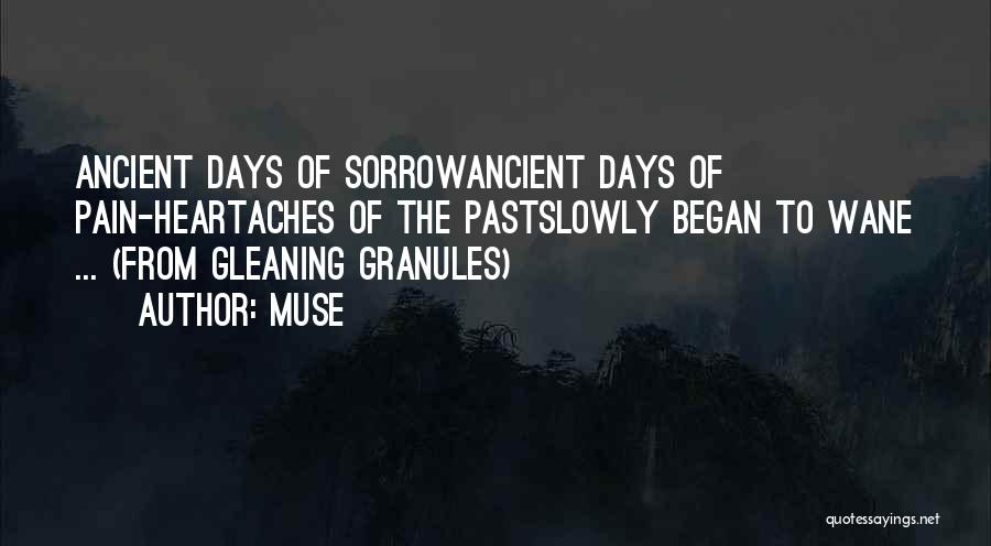 Muse Quotes: Ancient Days Of Sorrowancient Days Of Pain-heartaches Of The Pastslowly Began To Wane ... (from Gleaning Granules)