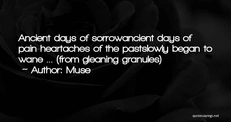 Muse Quotes: Ancient Days Of Sorrowancient Days Of Pain-heartaches Of The Pastslowly Began To Wane ... (from Gleaning Granules)