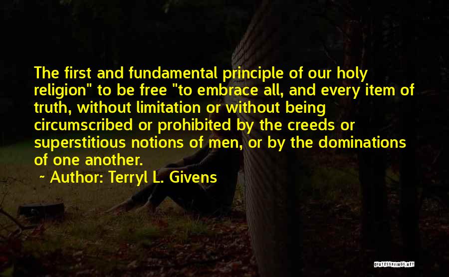 Terryl L. Givens Quotes: The First And Fundamental Principle Of Our Holy Religion To Be Free To Embrace All, And Every Item Of Truth,