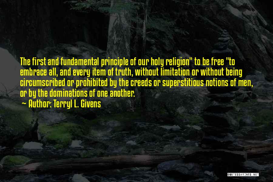 Terryl L. Givens Quotes: The First And Fundamental Principle Of Our Holy Religion To Be Free To Embrace All, And Every Item Of Truth,