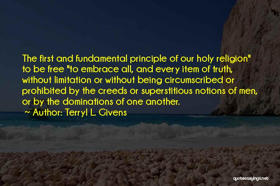 Terryl L. Givens Quotes: The First And Fundamental Principle Of Our Holy Religion To Be Free To Embrace All, And Every Item Of Truth,
