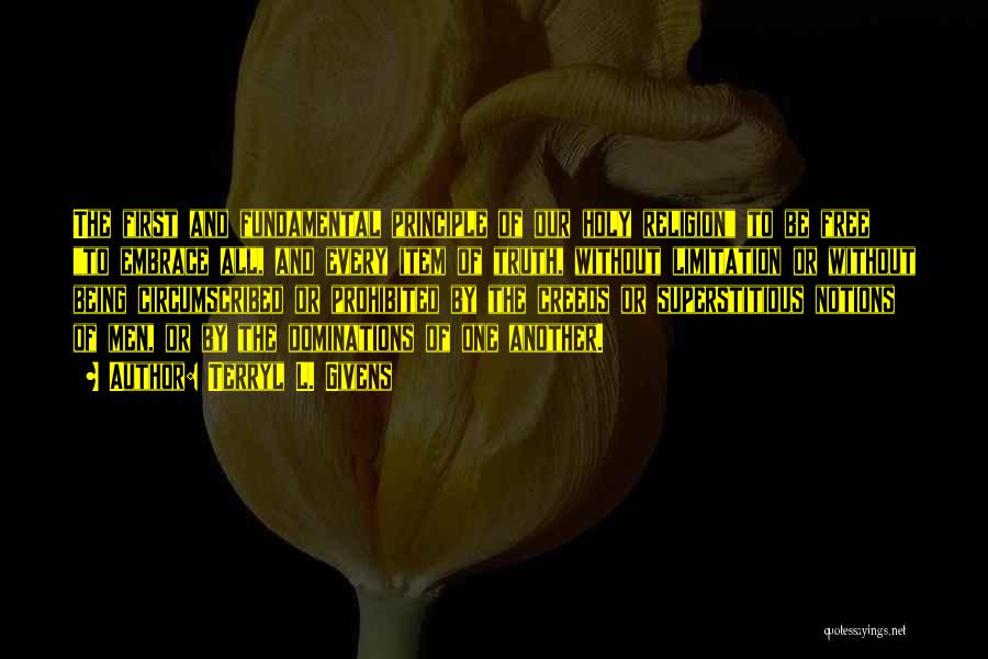 Terryl L. Givens Quotes: The First And Fundamental Principle Of Our Holy Religion To Be Free To Embrace All, And Every Item Of Truth,