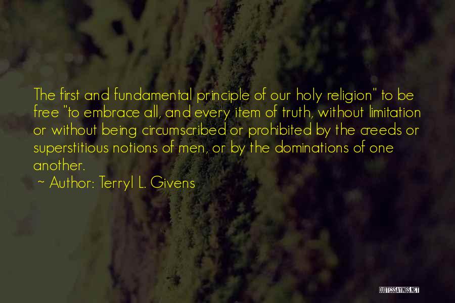 Terryl L. Givens Quotes: The First And Fundamental Principle Of Our Holy Religion To Be Free To Embrace All, And Every Item Of Truth,