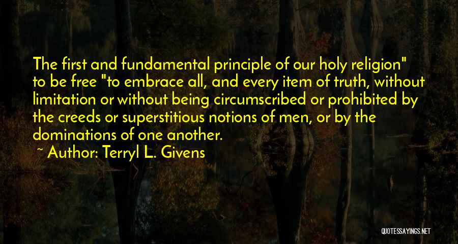 Terryl L. Givens Quotes: The First And Fundamental Principle Of Our Holy Religion To Be Free To Embrace All, And Every Item Of Truth,