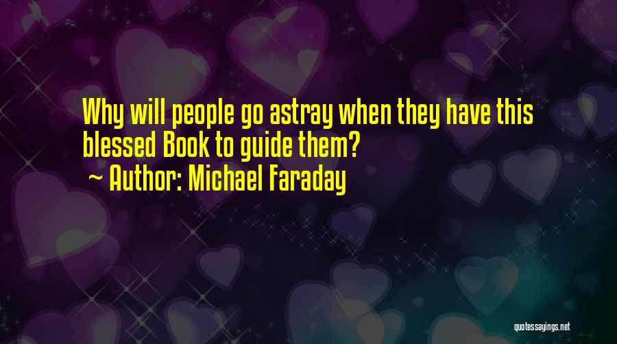 Michael Faraday Quotes: Why Will People Go Astray When They Have This Blessed Book To Guide Them?